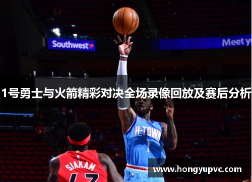 1号勇士与火箭精彩对决全场录像回放及赛后分析